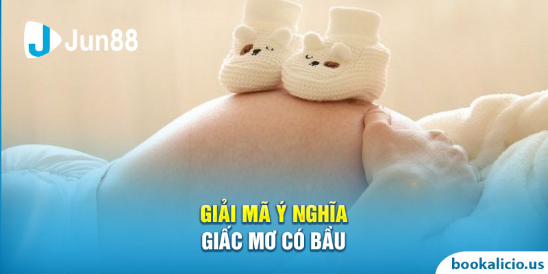 Giải mã ý nghĩa giấc mơ có bầu