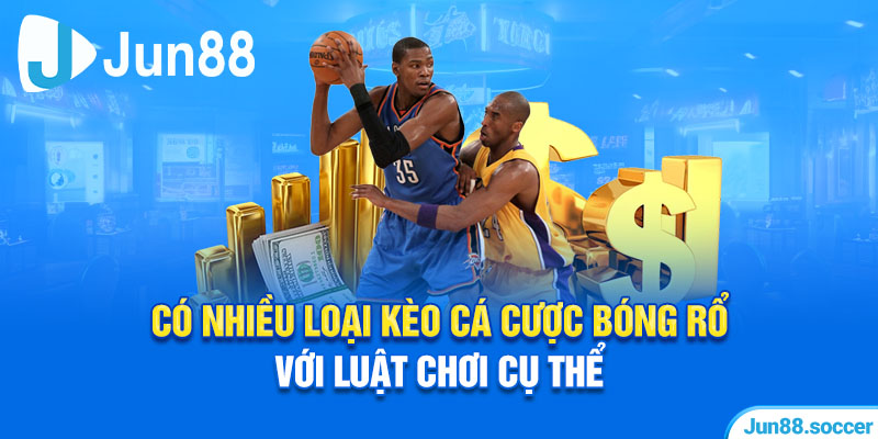 Có nhiều loại kèo cá cược bóng rổ với luật chơi cụ thể