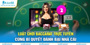 Luật Chơi Baccarat Trực Tuyến Cùng Bí Quyết Đánh Bại Nhà Cái